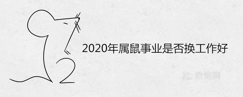 2020年屬鼠事業是否換工作好本命年調職能轉運嗎