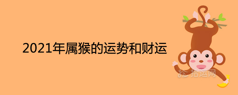 2021年屬猴的運(yùn)勢(shì)和財(cái)運(yùn)詳解